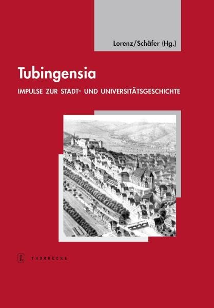 Tubingensia: Impulse zur Stadt- und Universitätsgeschichte (Tübinger Bausteine zur Landesgeschichte, Band 10) Politics & History