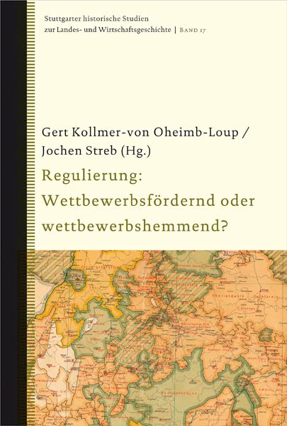 Regulierung: Wettbewerbsfördernd oder wettbewerbshemmend? (Stuttgarter historische Studien zur Landes- und Wirtschaftsgeschichte) Law