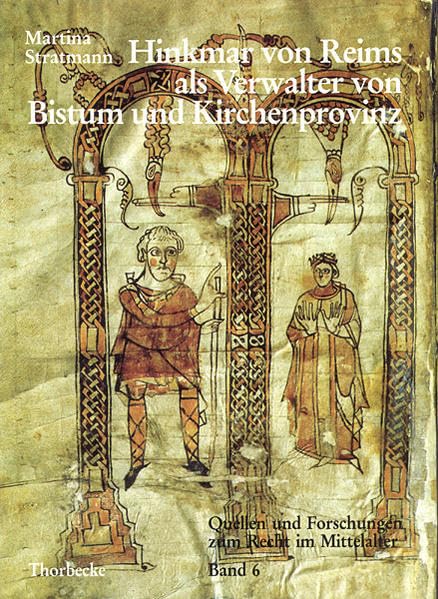 Hinkmar von Reims als Verwalter von Bistum und Kirchenprovinz (Quellen und Forschungen zum Recht im Mittelalter, Band 6) Politics & History