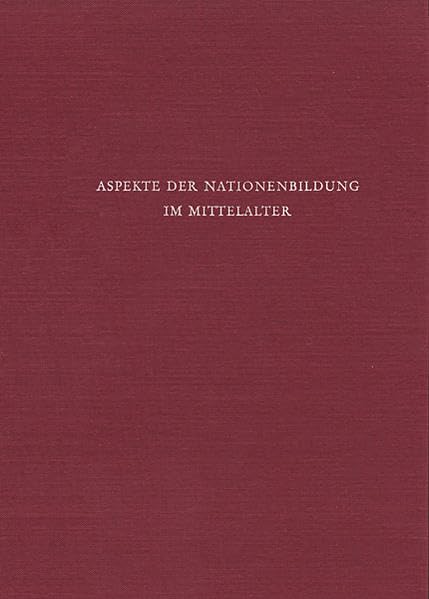 Aspekte der Nationenbildung im Mittelalter: Ergebnisse der Marburger Rundgespräche 1972-1975: Ergebnisse Der Marburger Rundgesprache 1972-1975 (Nationes, Band 1) Politics & History