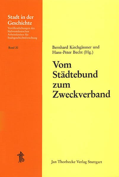 Vom Städtebund zum Zweckverband: 30. Arbeitstagung in Waiblingen 1991 (Stadt in der Geschichte: Veröffentlichungen des Südwestdeutschen Arbeitskreises für Stadtgeschichtsforschung, Band 20) Politics & History