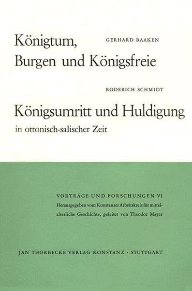 Königtum, Burgen und Königsfreie. Königsumritt und Huldigungen in ottonisch-salischer Zeit (Vorträge und Forschungen, Band 6) Politics & History