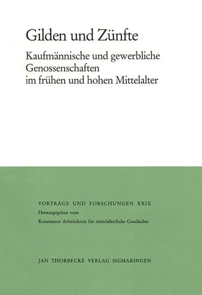 Gilden und Zünfte: Kaufmännische und gewerbliche Genossenschaften im frühen und hohen Mittelalter: Kaufmannische Und Gewerbliche Genossenschaften Im ... (Vorträge und Forschungen, Band 29) Business, Finance & Career