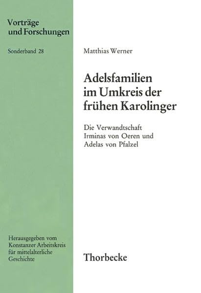 Adelsfamilien Im Umkreis Der Fruhen Karolinger: Die Verwandtschaft Irminas Von Oeren Und Adelas Von Pfalzel. Personengeschichtliche Untersuchungen Zur ... Sonderband / Herausgegeben Vom Kon) book