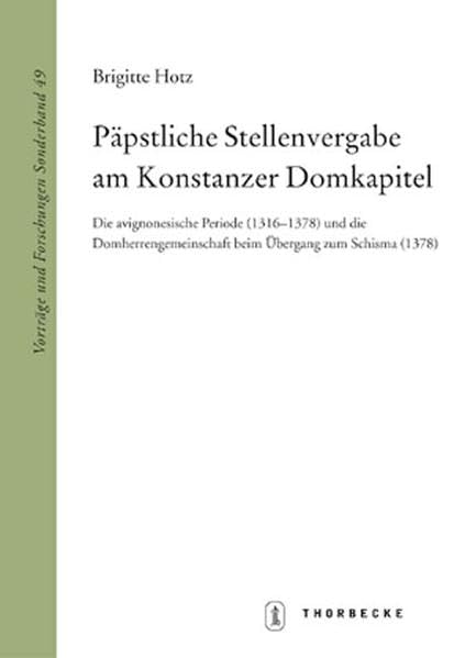 Päpstliche Stellenvergabe am Konstanzer Domkapitel: Die avignonesische Periode (1316-1378) und die Domherrengemeinschaft beim Übergang zum Schisma (1378) (Vorträge und Forschungen - Sonderbände) Politics & History