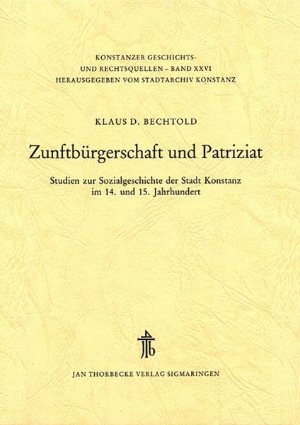 Zunftbürgerschaft und Patriziat: Studien zur Sozialgeschichte der Stadt Konstanz im 14. und 15. Jahrhundert (Konstanzer Geschichts- und Rechtsquellen, Band 26) Politics & History