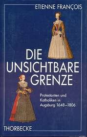 Die unsichtbare Grenze: Protestanten und Katholiken in Augsburg 1648-1806 Politics & History