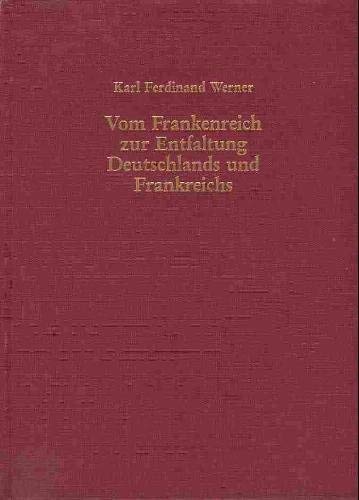 Vom Frankenreich zur Entfaltung Deutschlands und Frankreichs. Ursprünge - Strukturen - Beziehungen. Ausgewählte Beiträge. Festgabe zu seinem sechzigsten Geburtstag Books