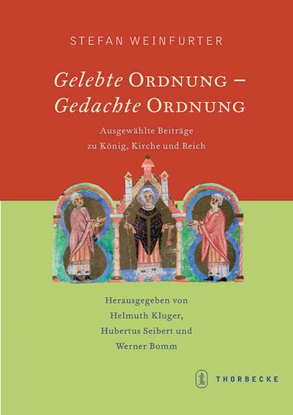 Gelebte Ordnung - Gedachte Ordnung: Ausgewählte Beiträge zu König, Kirche und Reich. Festgabe für Stefan Weinfurter zu seinem 60. Geburtstag Politics & History