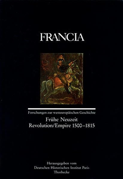 Francia, Bd.20/2, Frühe Neuzeit, Revolution, Empire 1500-1815: Frühe Neuzeit - Revolution - Empire 1500-1815. Beitr. in dtsch., engl. u. französ. ... zur westeuropäischen Geschichte, Band 20) Politics & History