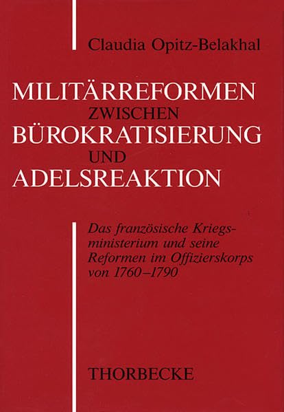 Militarreform Zwischen Burokratisierung Und Adelsreaktion: Transformationen Des Franzosischen Offizierskorps Von 1760-1790 book