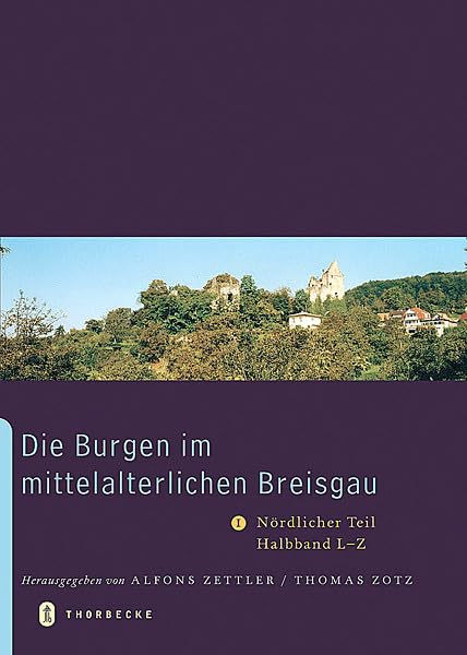 Die Burgen im mittelalterlichen Breisgau: I. Nördlicher Teil. Halbband L-Z (Archäologie und Geschichte: Freiburger Forschungen zum ersten Jahrtausend in Südwestdeutschland, Band 15) Learning & Reference