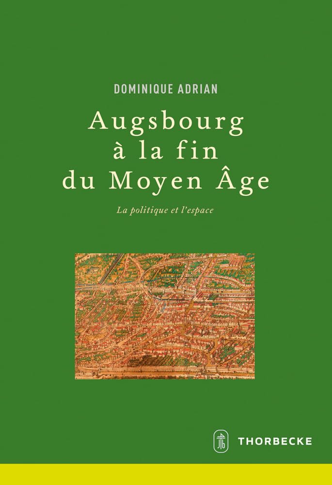Augsbourg à la fin du Moyen Âge: La politique et l'espace (Beihefte der Francia, Band 76) Film, Art & Culture
