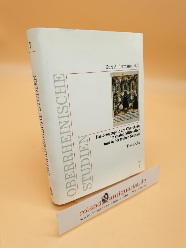 Historiographie am Oberrhein im späten Mittelalter und in der frühen Neuzeit (Oberrheinische Studien, Band 7) Politics & History
