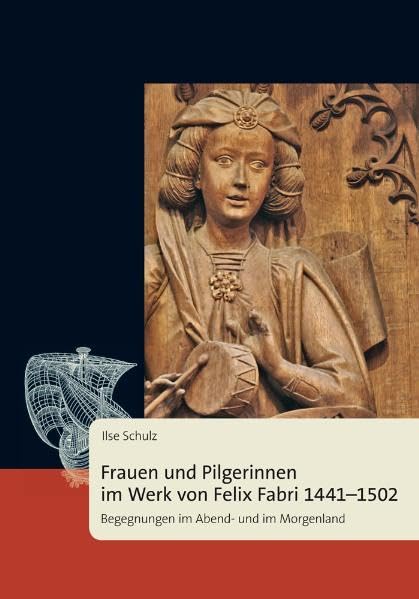 Frauen und Pilgerinnen im Werk von Felix Fabri 1441-1502: Begegnungen im Abend- und im Morgenland Foreign Languages ​​& Dictionaries