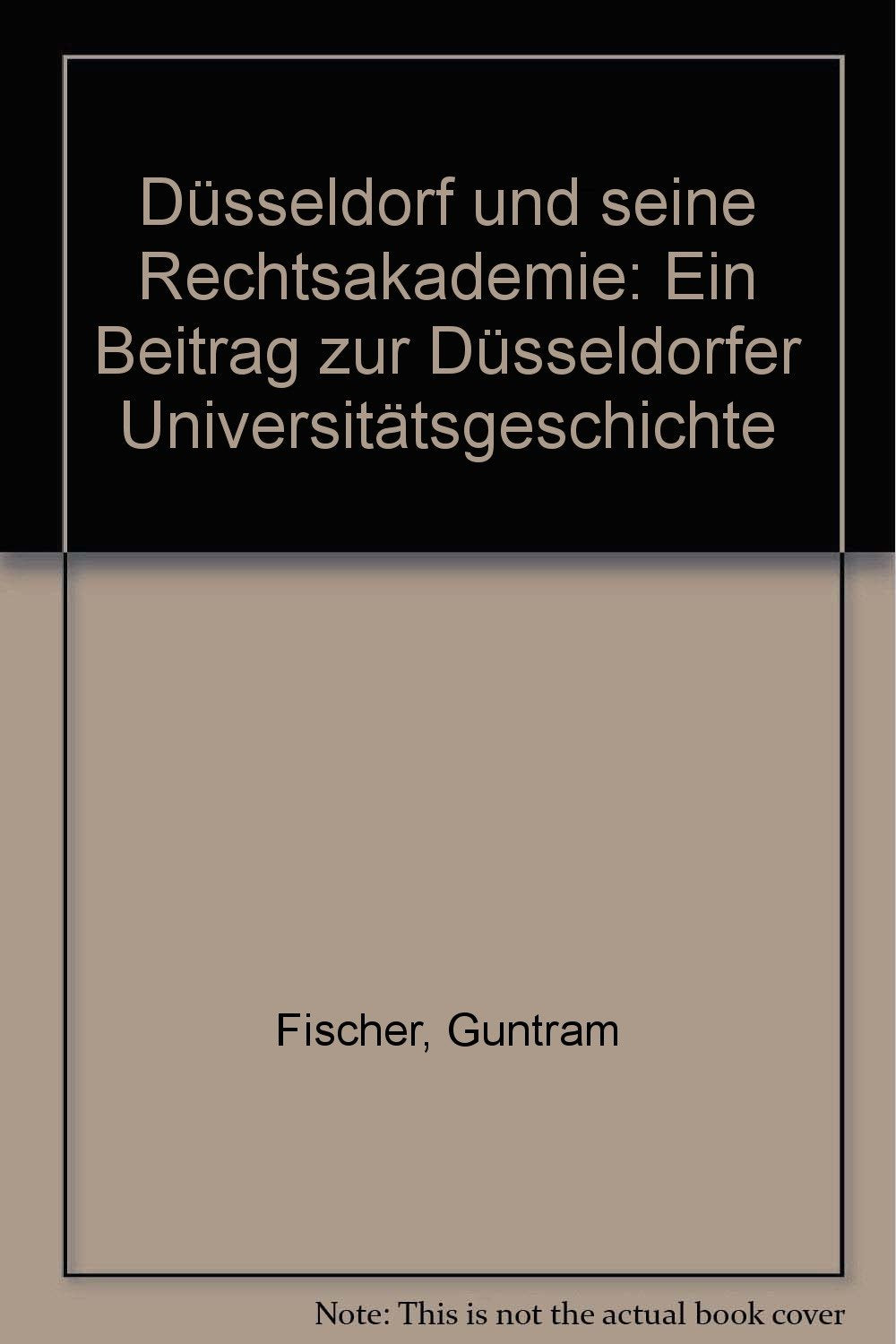 Düsseldorf und seine Rechtsakademie. Ein Beitrag zur Düsseldorfer Universitätsgeschichte Law