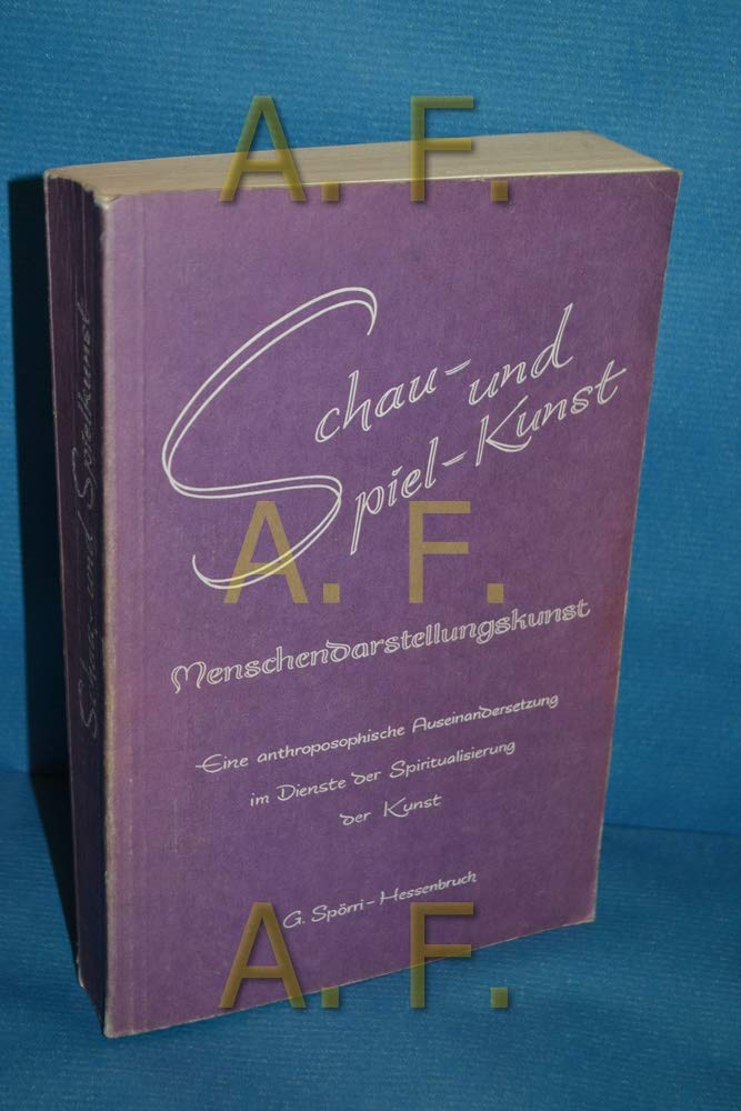 Schau- und Spielkunst, Menschendarstellungskunst: Eine anthroposophische Auseinandersetzung im Dienste der Spiritualisierung der Kunst Film, Art & Culture