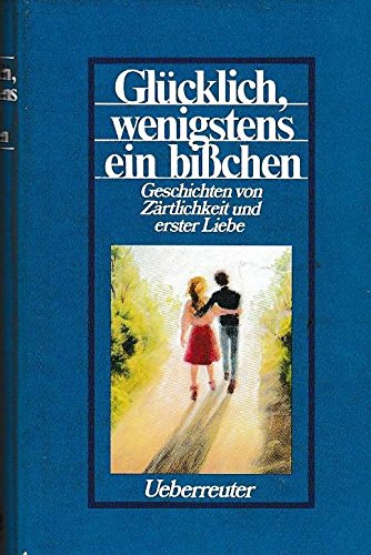 Glücklich, wenigstens ein bisschen: Geschichten von Zärtlichkeit und erster Liebe Books