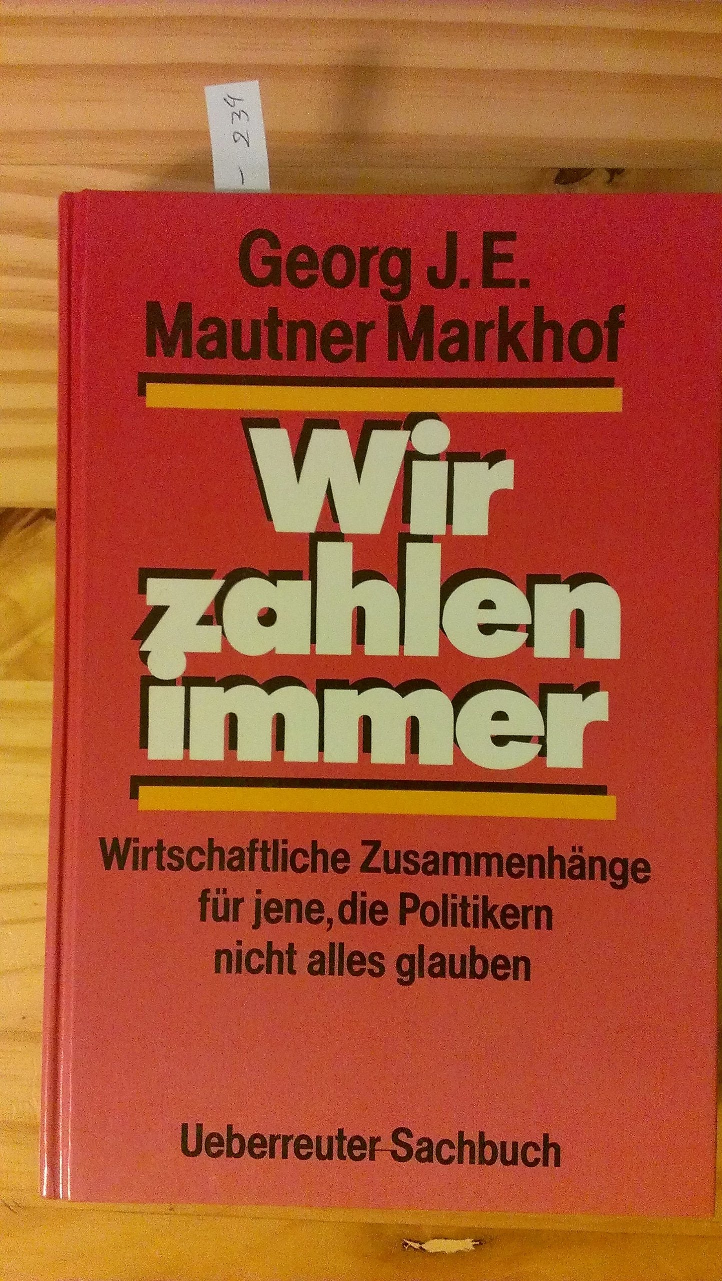 Wir zahlen immer: Wirtschaftliche Zusammenhänge für jene, die Politikern nicht alles glauben Business, Finance & Career