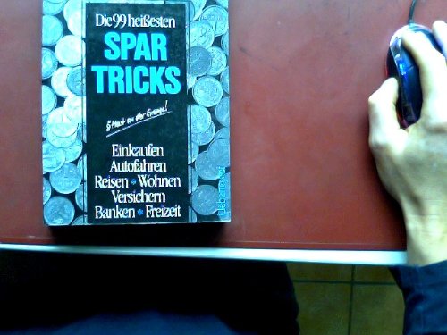 Die 99 heissesten Spartricks: Einkaufen. Autofahren. Reisen. Wohnen. Versichern. Banken. Freizeit Business, Finance & Career