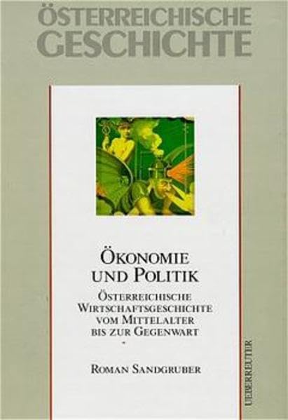 Österreichische Geschichte, Ökonomie und Politik: Österreichische Wirtschaftsgeschichte vom Mittelalter bis zur Gegenwart Politics & History