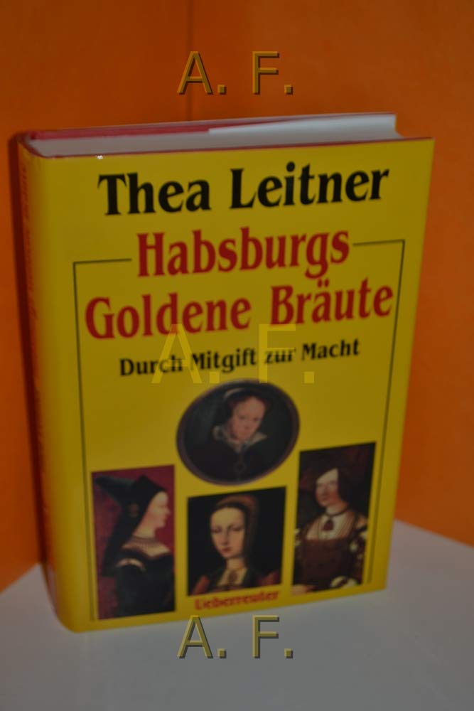 Habsburgs Goldene Bräute: Durch Mitgift zur Macht Politics & History