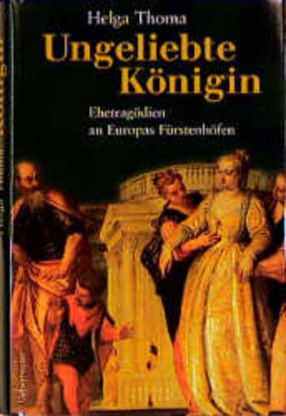 Ungeliebte Königin: Ehetragödien an Europas Fürstenhöfen Politics & History