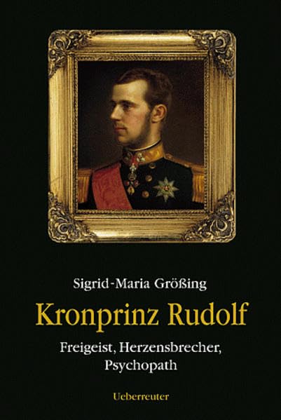 Kronprinz Rudolf: Freigeist, Herzensbrecher, Psychopath Politics & Society