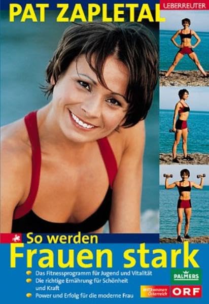 So werden Frauen stark: Das Fitnessprogramm für Jugend und Vitalität. Die richtige Ernährung für Schönheit und Kraft. Power und Erfolg für die moderne Frau Health, Nutrition & Fitness