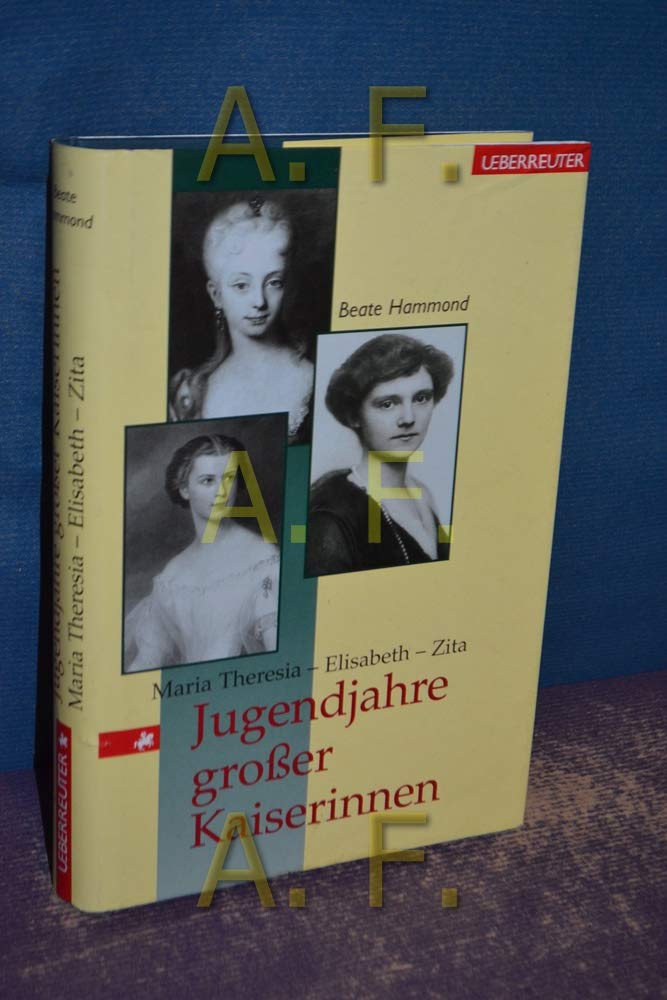 Jugendjahre grosser Kaiserinnen: Maria Theresia - Elisabeth - Zita Politics & Society