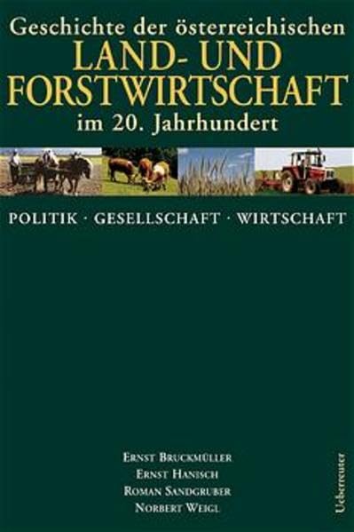 Politik, Geschichte, Wirtschaft: Geschichte der österreichischen Land- und Forstwirtschaft im 20. Jahrhundert. Band 1 Natural Sciences