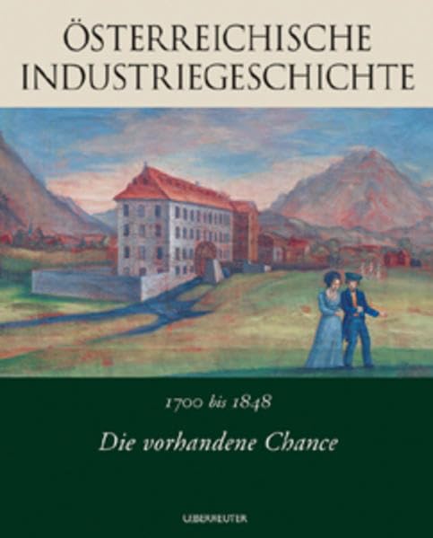 Die vorhandene Chance: 1700-1848: Österreichische Industriegeschichte. Band 1 German history