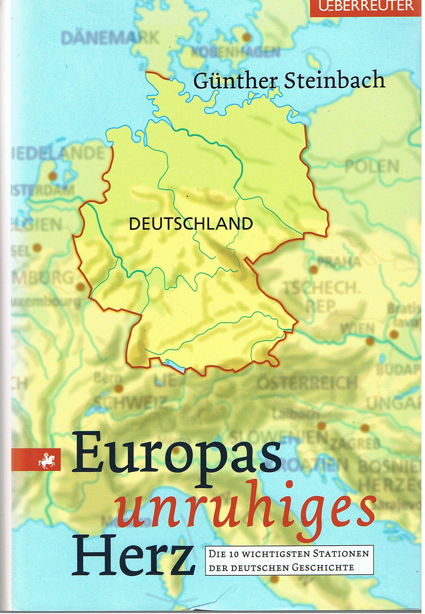 Deutschland: Europas unruhiges Herz: Die 10 wichtigsten Stationen unserer Geschichte German history
