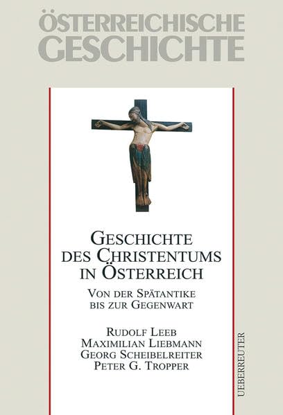 Geschichte des Christentums in Österreich: Von der Spätantike bis zur Gegenwart. Österreichische Geschichte - Ergänzungsband Politics & History