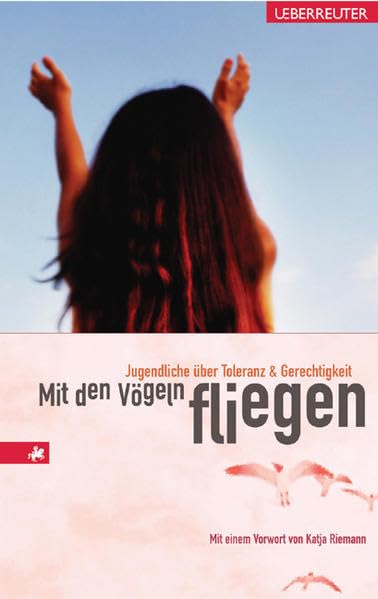 Mit den Vögeln fliegen: Jugendliche über Toleranz & Gerechtigkeit Novels & Short Stories