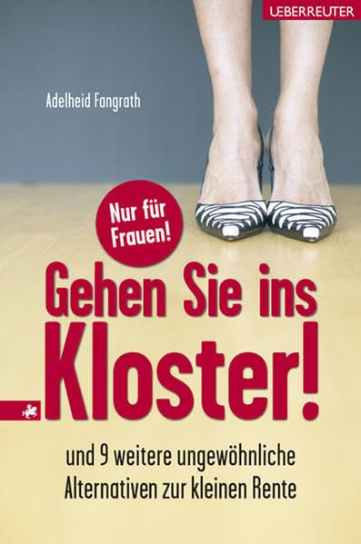 Gehen Sie ins Kloster!: Und 9 weitere ungewöhnliche Alternativen zur kleinen Rente Business, Finance & Career