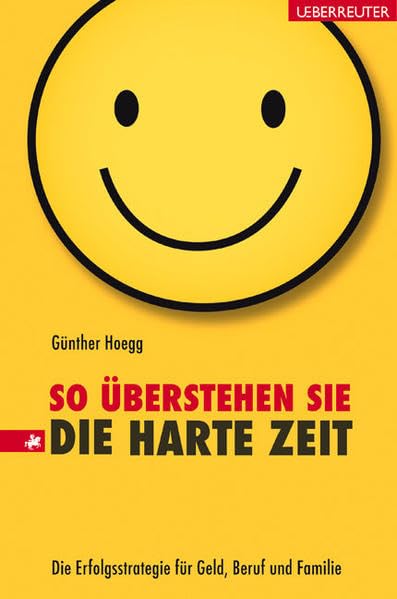 So überstehen Sie die harte Zeit: Die Erfolgsstrategie für Geld, Beruf und Familie Business, Finance & Career