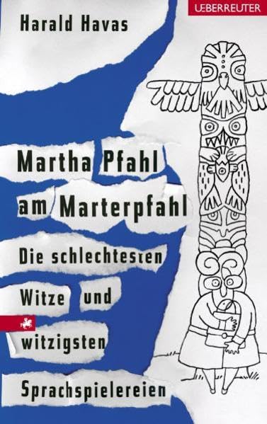 Martha Pfahl am Marterpfahl: Die schlechtesten Witze und witzigsten Sprachspielereien Humour & Satire