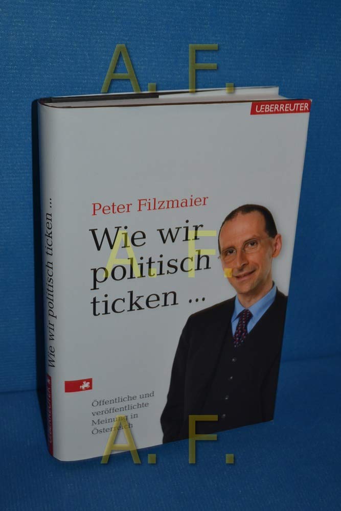 Wie wir politisch ticken . . . Öffentliche und veröffentliche Meinung in Österreich Politics & History