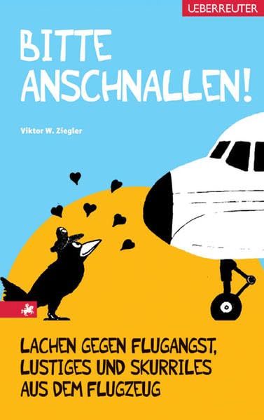 Bitte anschnallen!: Lachen gegen Flugangst, Lustiges und Skurriles aus dem Flugzeug Humour & Satire