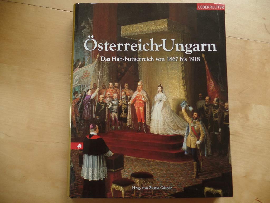 Österreich-Ungarn: Das Habsburgerreich von 1867 bis 1918 Politics & History