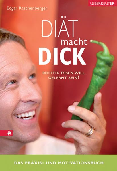 Diät macht dick: Das Praxis- und Motivationsbuch. Richtig Essen will gelernt sein! Health, Nutrition & Fitness