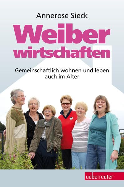 Weiberwirtschaften: Gemeinschaftlich wohnen und leben auch im Alter Lifestyle