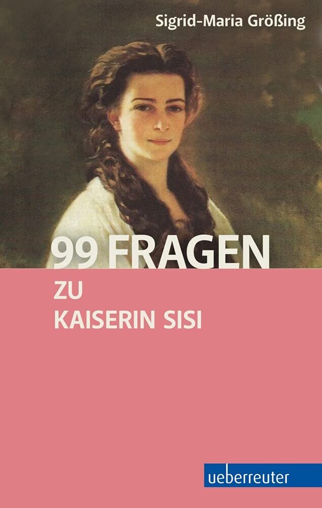99 Fragen zu Kaiserin Sisi Politics & History
