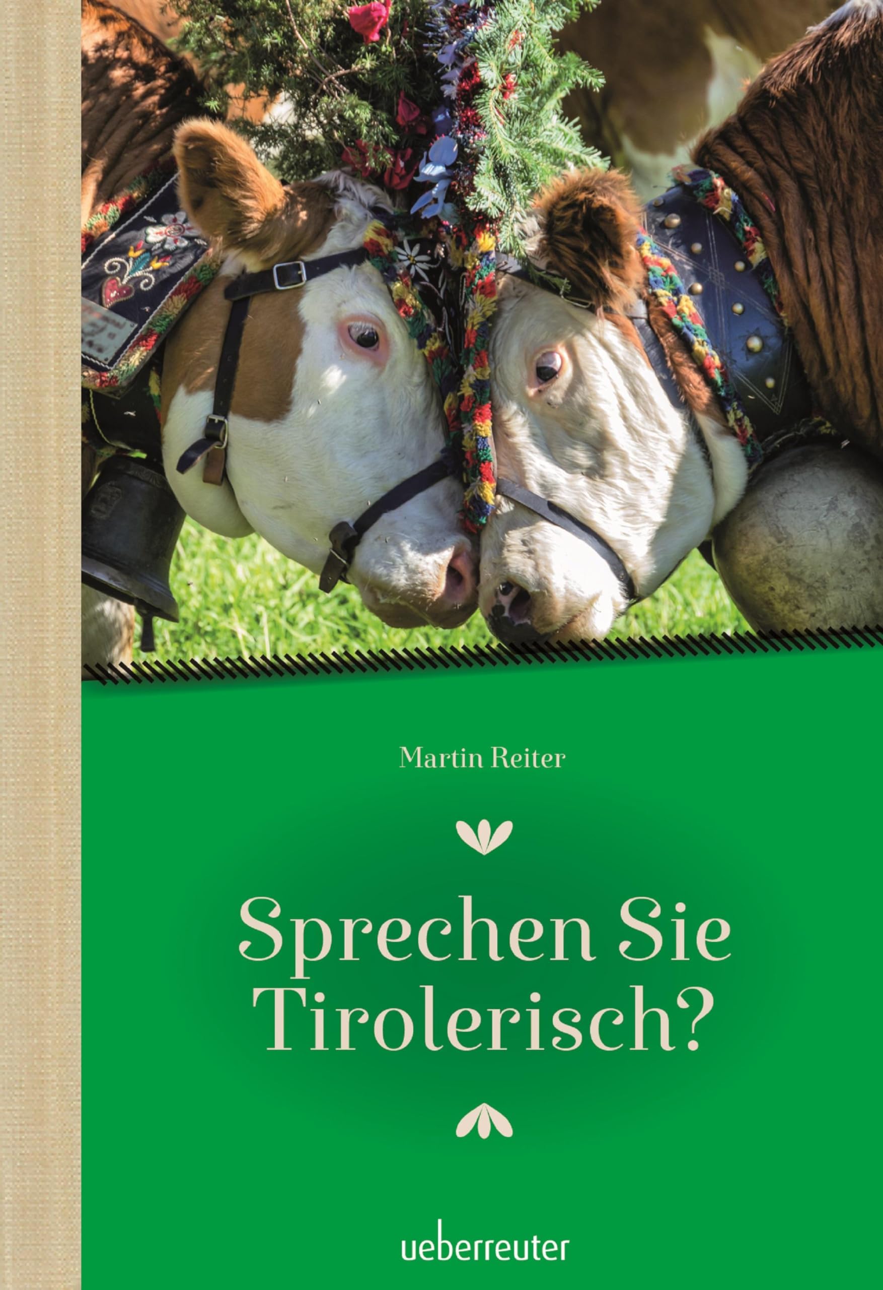 Sprechen Sie Tirolerisch: Ein Sprachführer für Einheimische und Zugereiste Humour & Satire