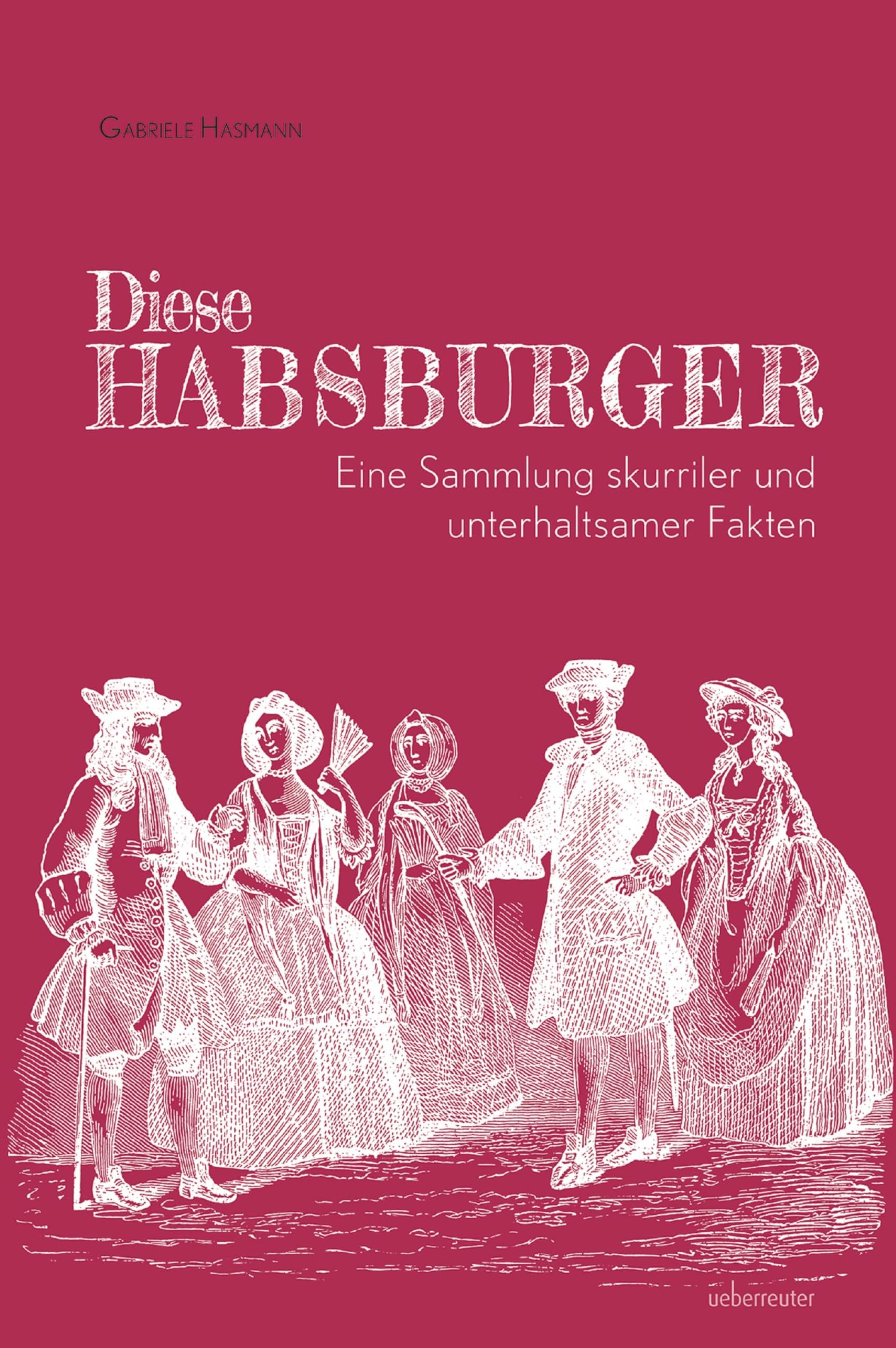 Diese Habsburger - Eine Sammlung skurriler und unterhaltsamer Fakten Humour & Satire