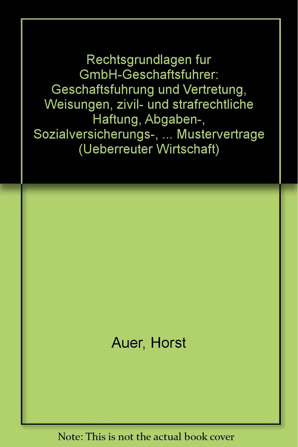 Rechtsgrundlagen für GmbH-Geschäftsführer: Geschäftsführung und Vertretung - Weisungen - Zivil- und strafrechtliche Haftung - Abgaben-, ... Gesetzestexte, Musterverträge Business, Finance & Career