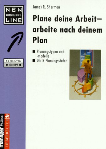 Plane deine Arbeit - arbeite nach deinem Plan : Planungstypen und -modelle ; die 8 Planungsstufen Politics & Society