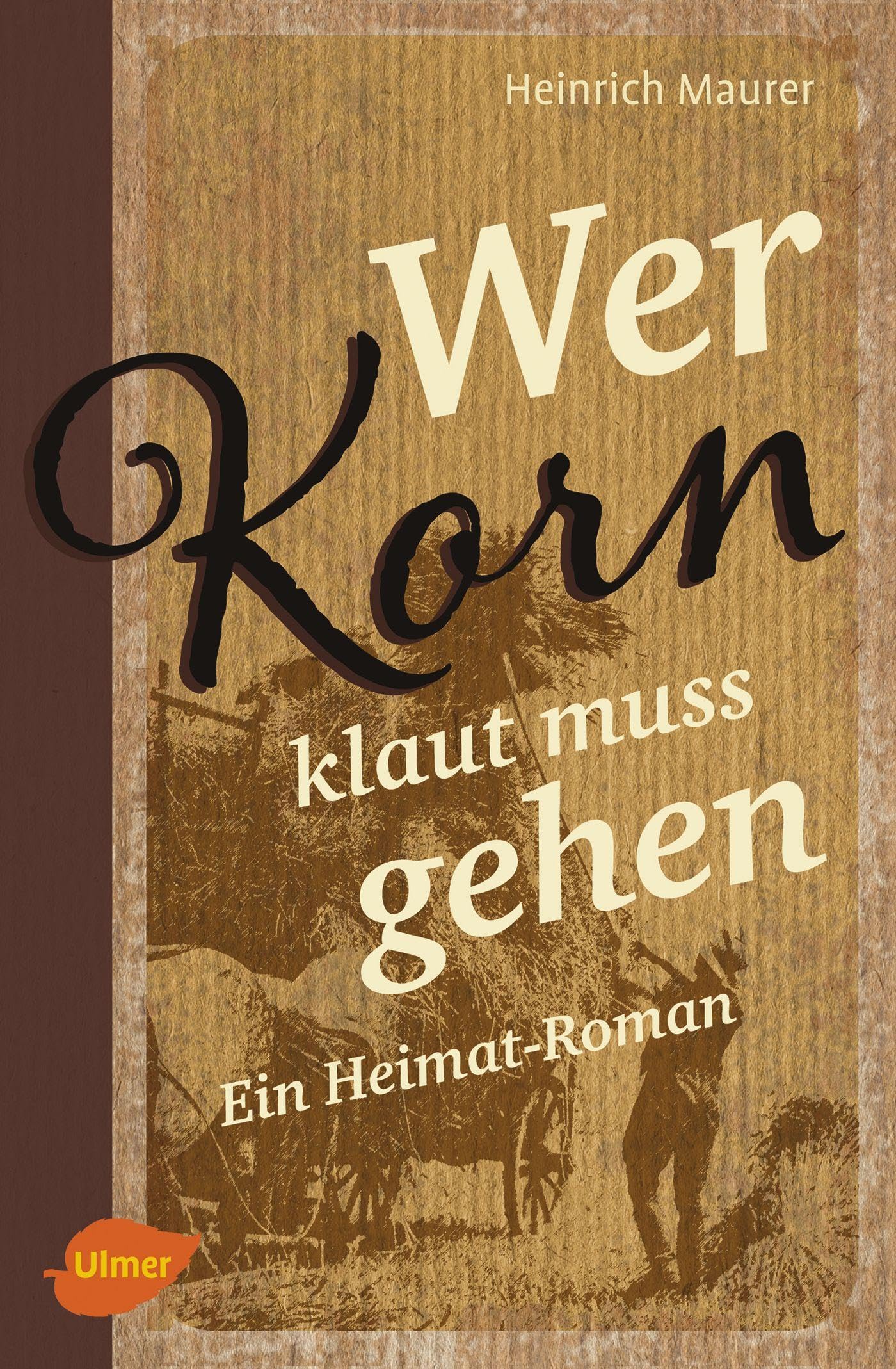 Wer Korn klaut muss gehen: Ein Heimat-Roman Historical Fiction