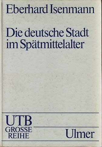 Die deutsche Stadt im Spätmittelalter 1250 - 1500. Stadtgestalt, Recht, Stadtregiment, Kirche, Gesellschaft, Wirtschaft. Politics & History